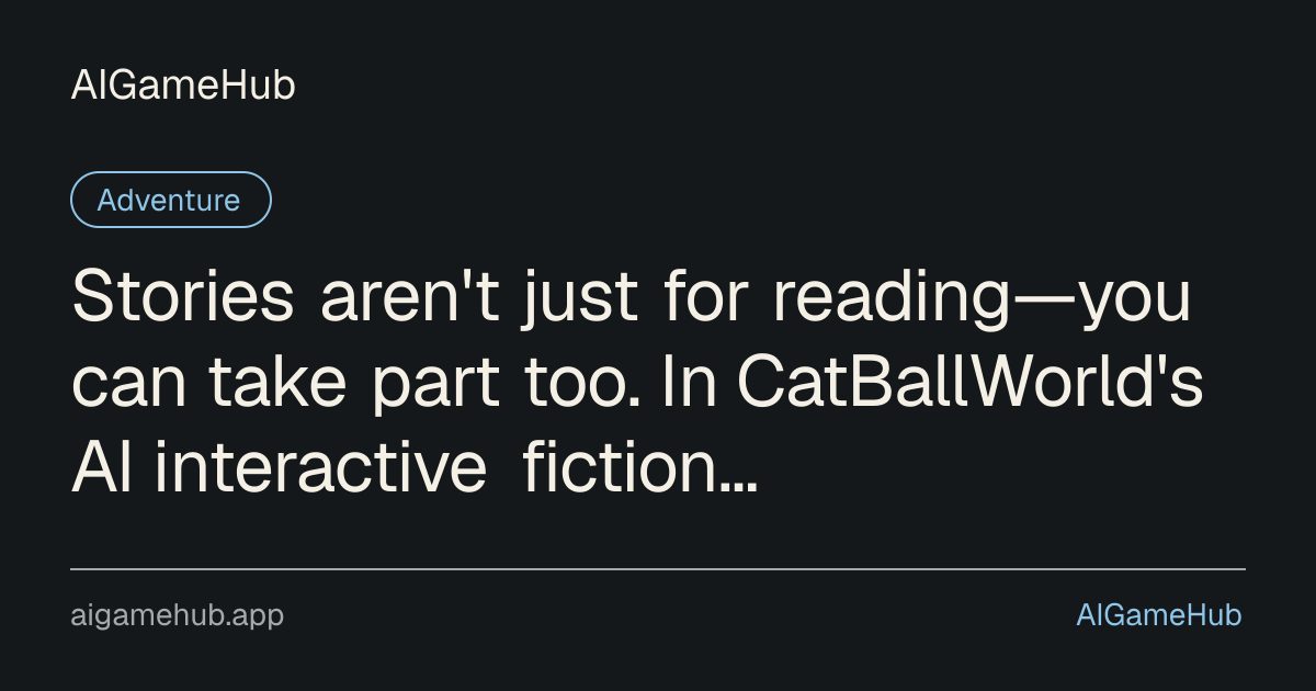 Stories aren't just for reading—you can take part too. In CatBallWorld's AI interactive fiction RPG, read the story, make choices, and explore an adventure that's yours. New sign-ups get 40 AP free - アドベンチャー