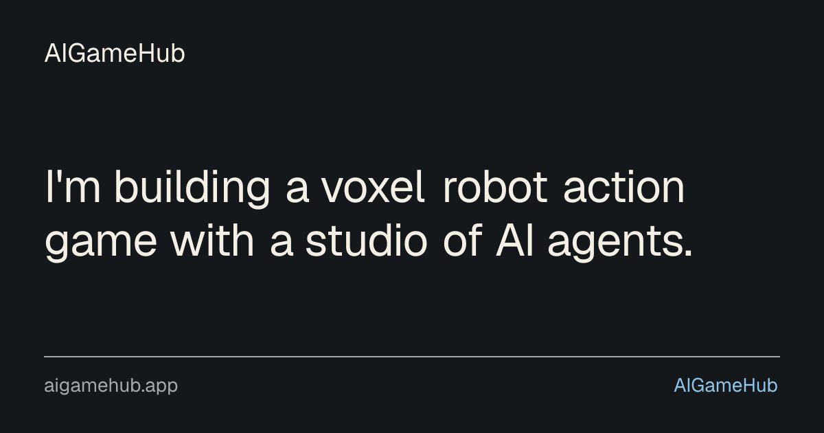 I'm building a voxel robot action game with a studio of AI agents. - other